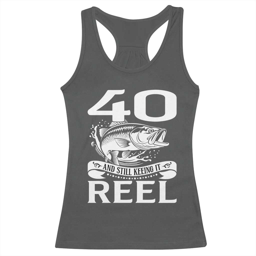Still Keeping It Reel At 40 Racerback Tank Top Fisherman Birthday Gift