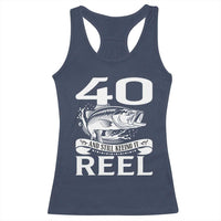 Still Keeping It Reel At 40 Racerback Tank Top Fisherman Birthday Gift