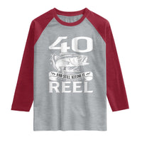 Still Keeping It Reel At 40 Raglan Shirt Fisherman Birthday Gift