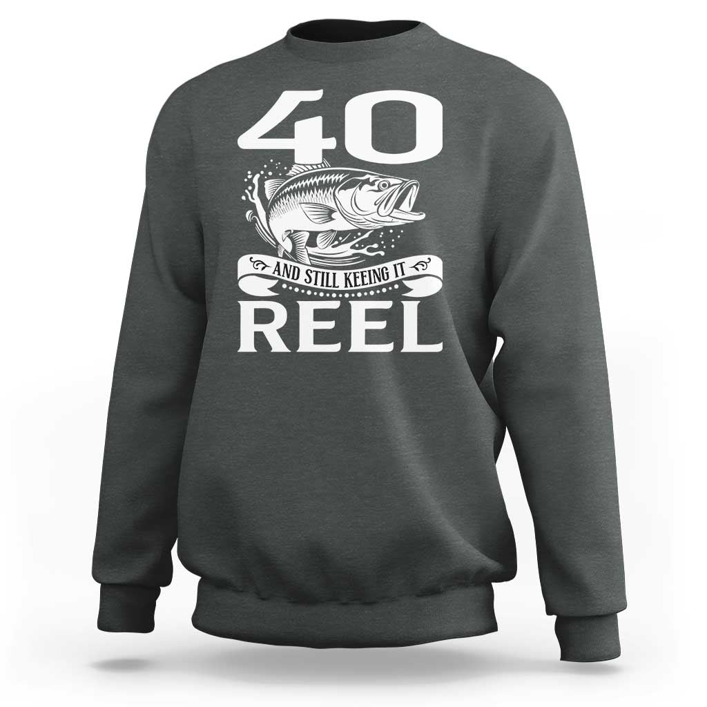 Still Keeping It Reel At 40 Sweatshirt Fisherman Birthday Gift