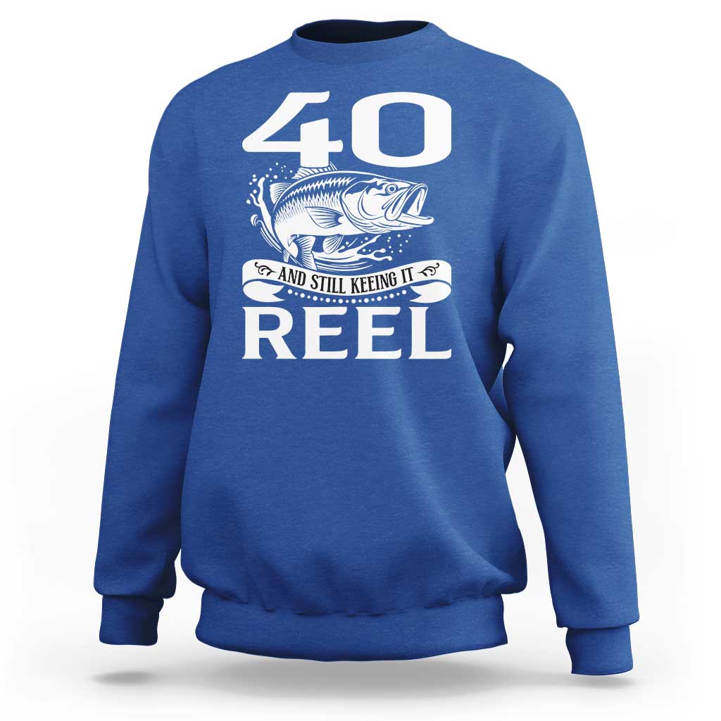 Still Keeping It Reel At 40 Sweatshirt Fisherman Birthday Gift