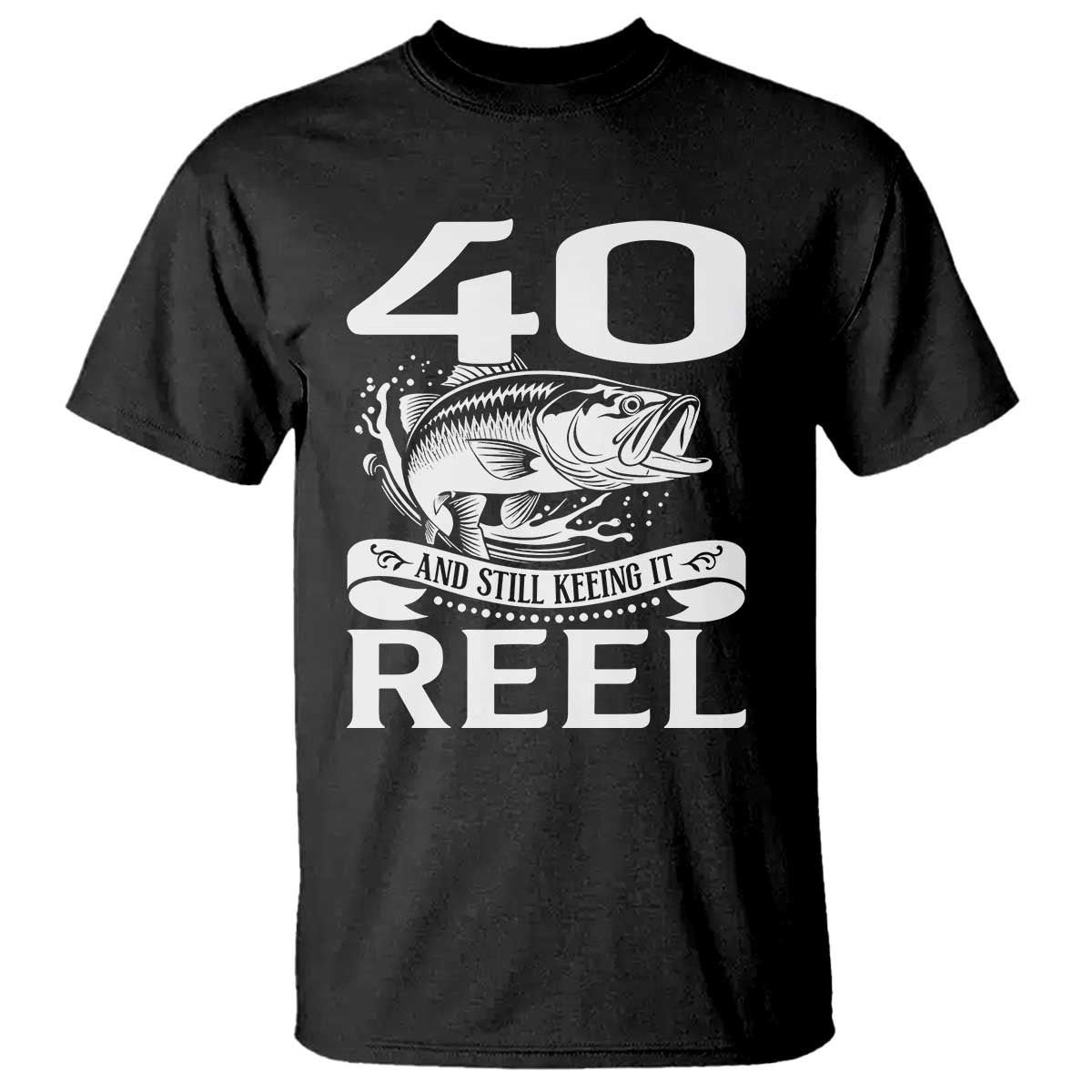 Still Keeping It Reel At 40 T Shirt Fisherman Birthday Gift