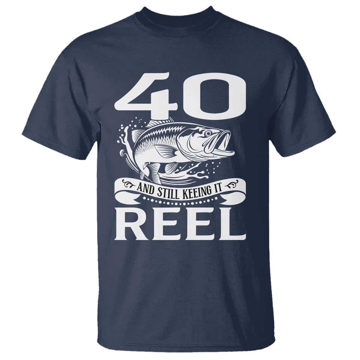 Still Keeping It Reel At 40 T Shirt Fisherman Birthday Gift