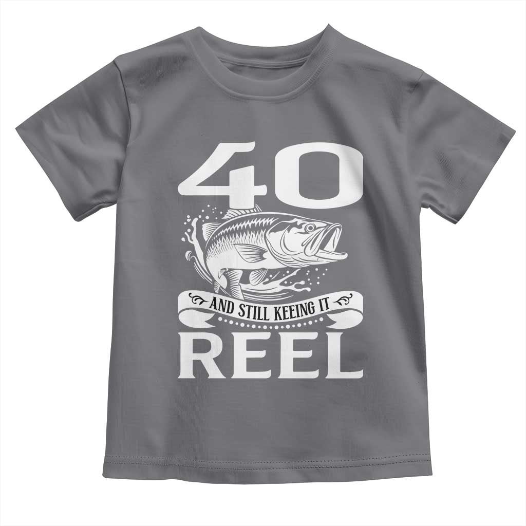 Still Keeping It Reel At 40 Toddler T Shirt Fisherman Birthday Gift