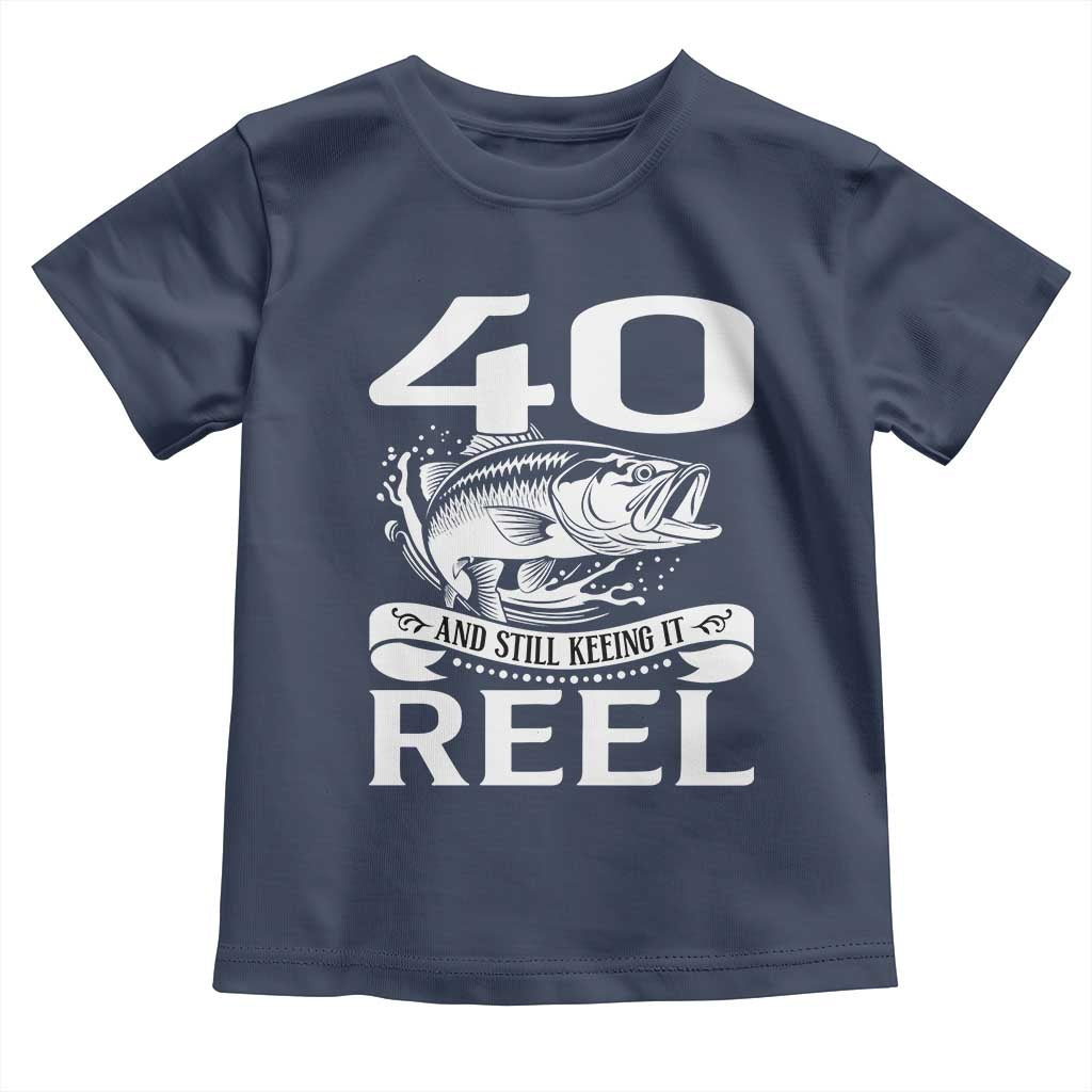 Still Keeping It Reel At 40 Toddler T Shirt Fisherman Birthday Gift