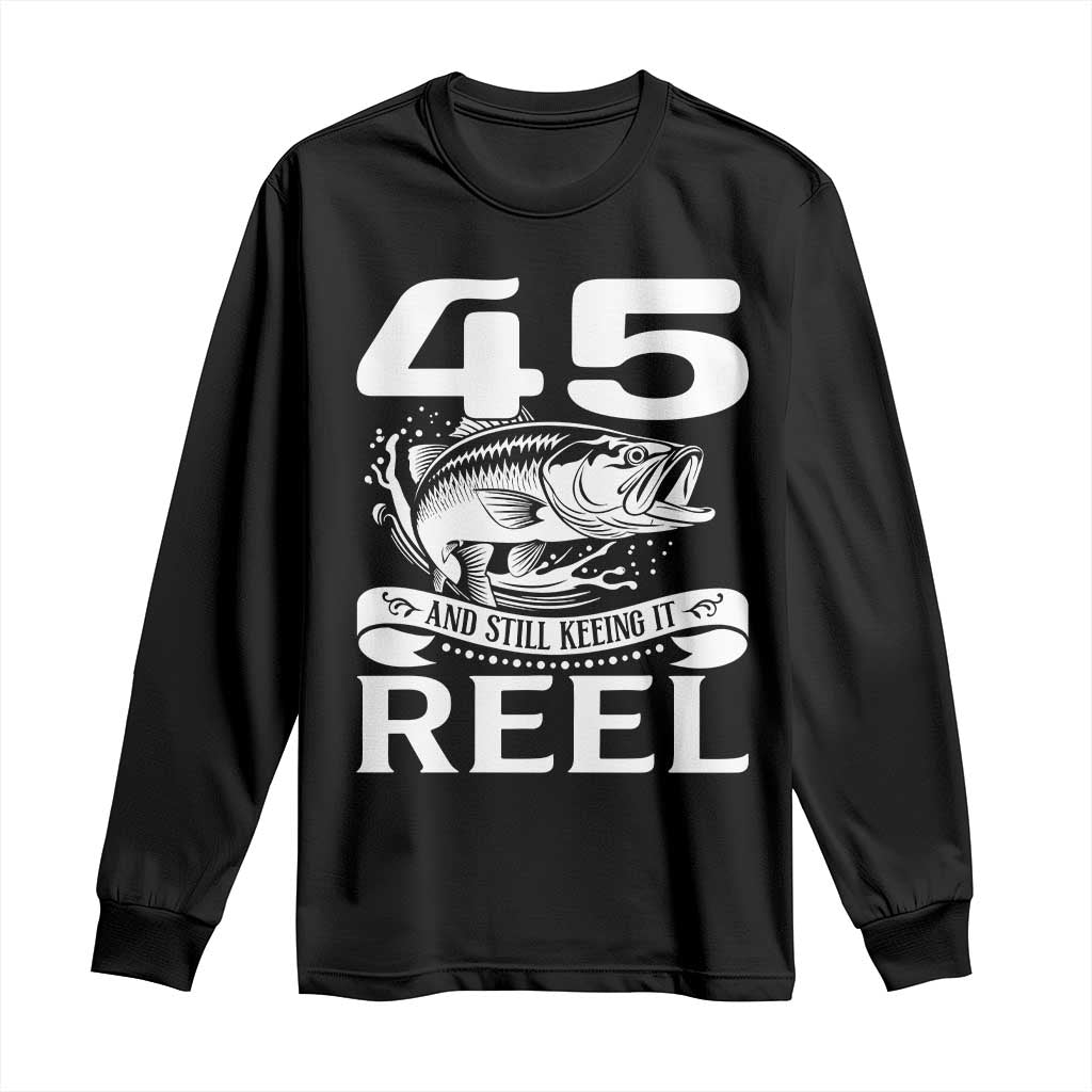 Still Keeping It Reel At 45 Long Sleeve Shirt Fisherman Birthday Gift