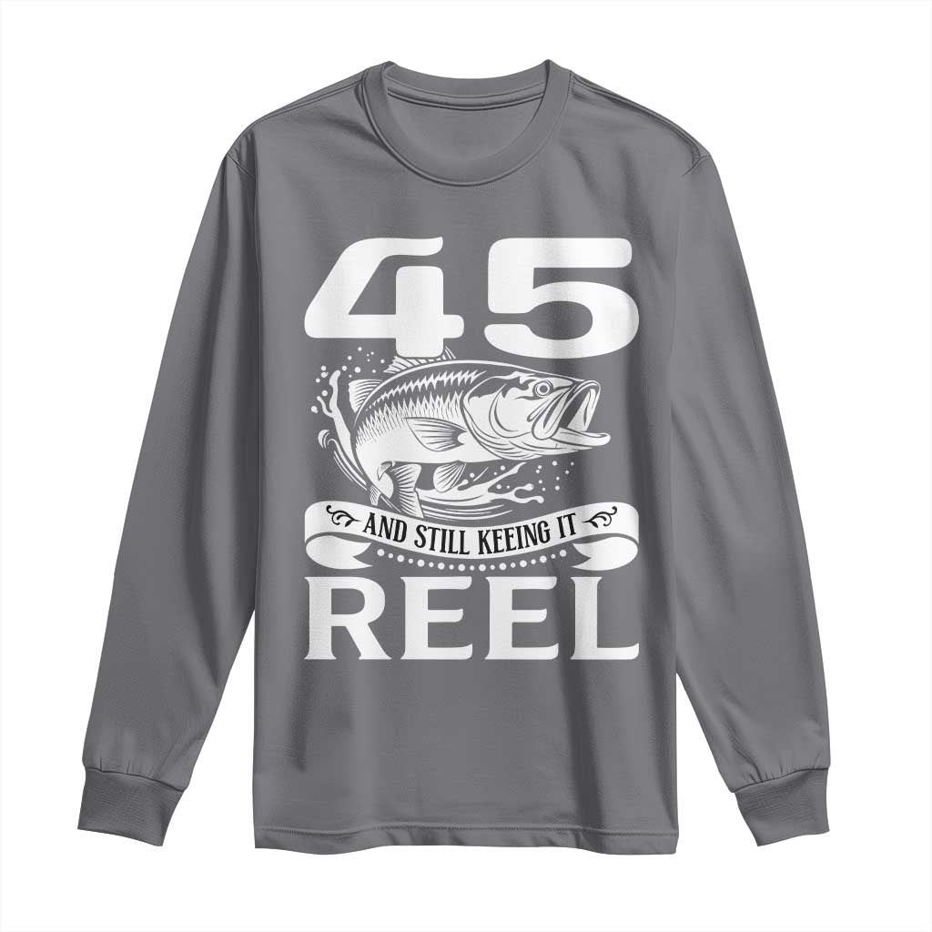 Still Keeping It Reel At 45 Long Sleeve Shirt Fisherman Birthday Gift