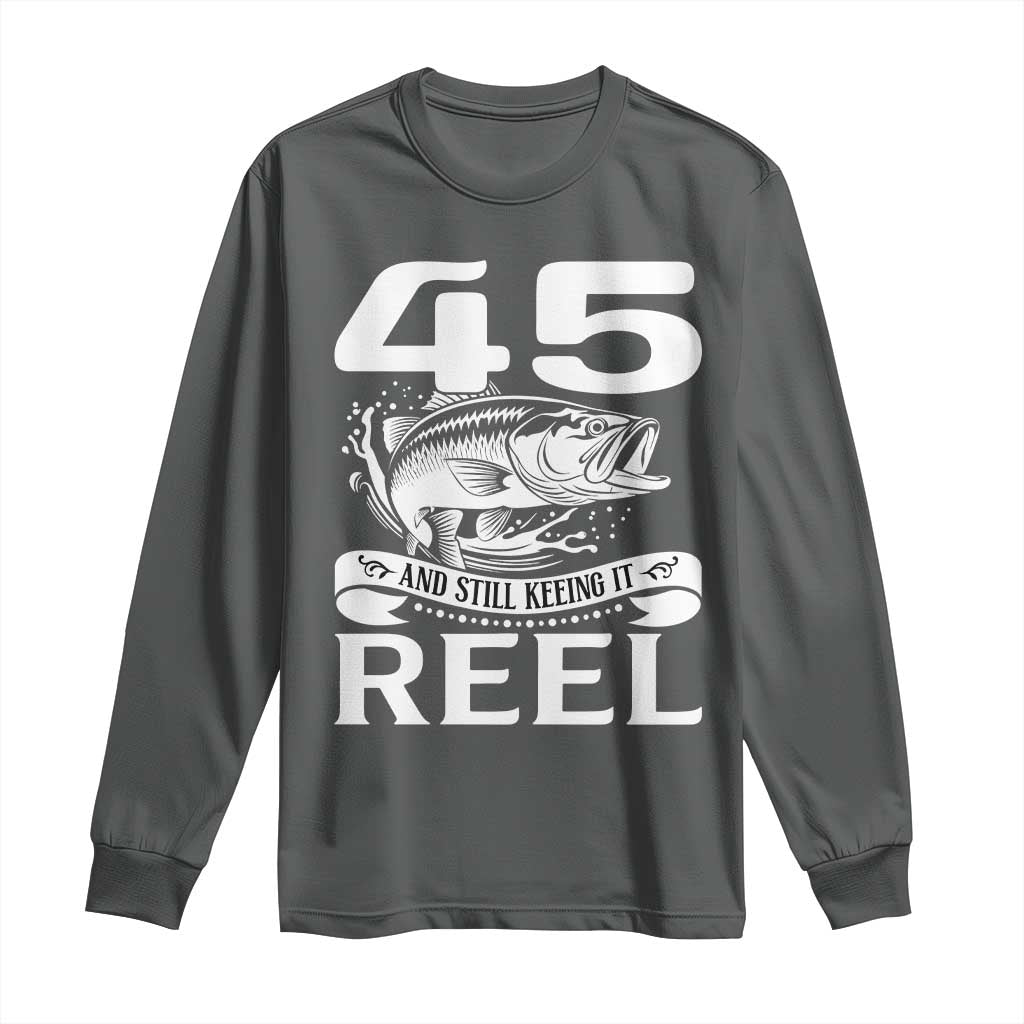 Still Keeping It Reel At 45 Long Sleeve Shirt Fisherman Birthday Gift