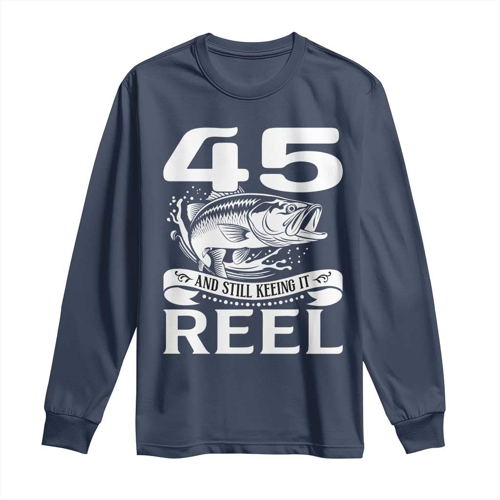 Still Keeping It Reel At 45 Long Sleeve Shirt Fisherman Birthday Gift