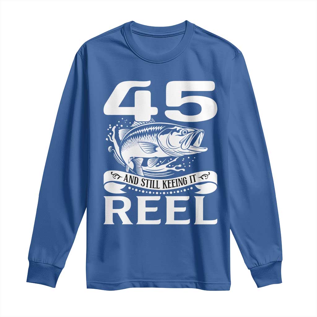 Still Keeping It Reel At 45 Long Sleeve Shirt Fisherman Birthday Gift