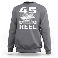 Still Keeping It Reel At 45 Sweatshirt Fisherman Birthday Gift