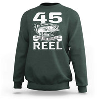 Still Keeping It Reel At 45 Sweatshirt Fisherman Birthday Gift