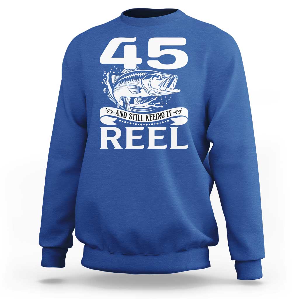 Still Keeping It Reel At 45 Sweatshirt Fisherman Birthday Gift