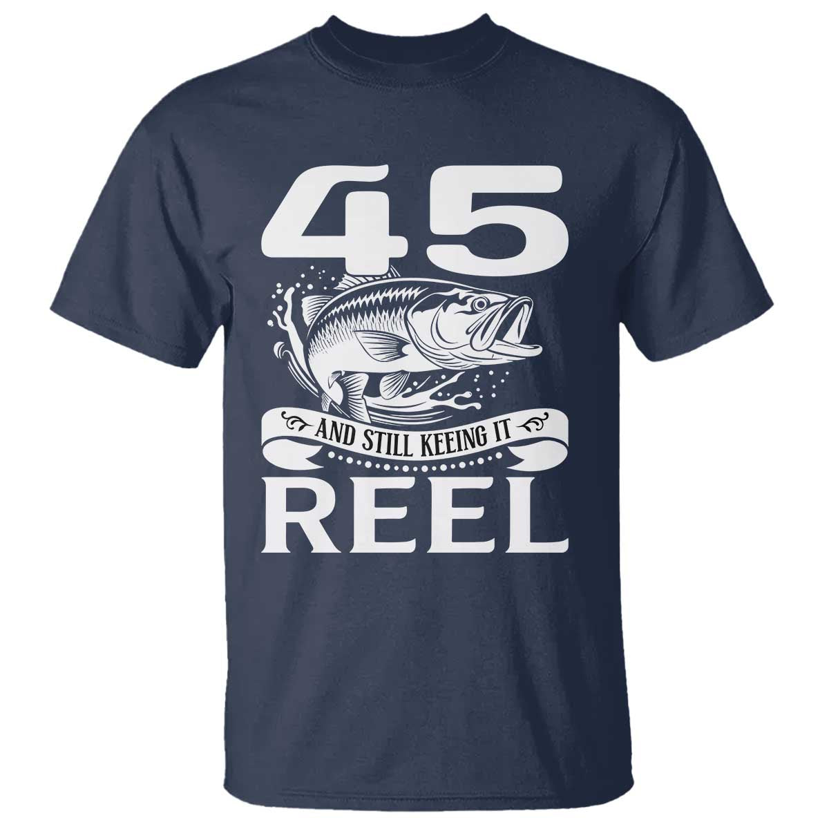 Still Keeping It Reel At 45 T Shirt Fisherman Birthday Gift