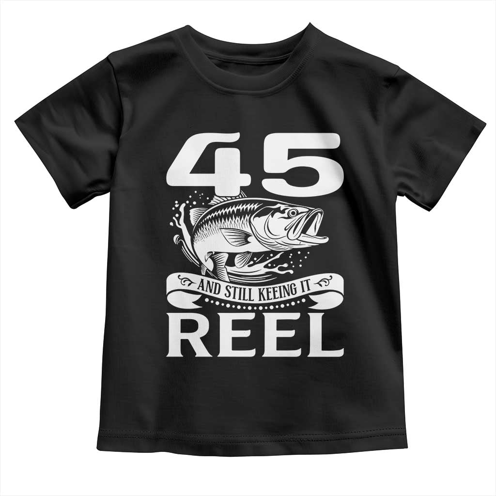Still Keeping It Reel At 45 Toddler T Shirt Fisherman Birthday Gift