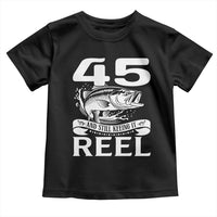Still Keeping It Reel At 45 Toddler T Shirt Fisherman Birthday Gift