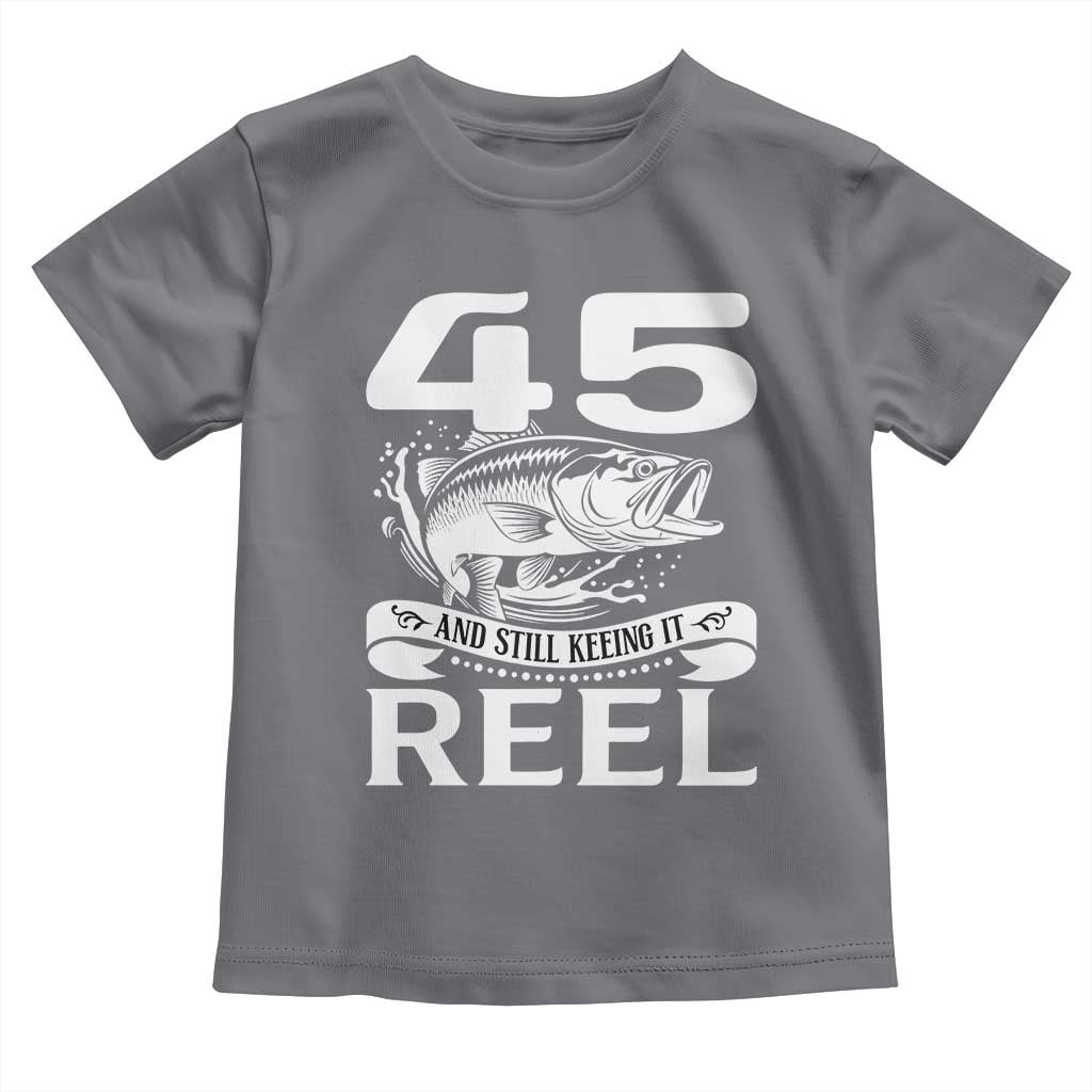 Still Keeping It Reel At 45 Toddler T Shirt Fisherman Birthday Gift