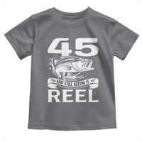 Still Keeping It Reel At 45 Toddler T Shirt Fisherman Birthday Gift