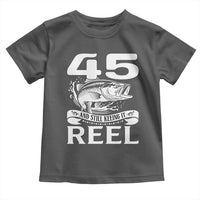 Still Keeping It Reel At 45 Toddler T Shirt Fisherman Birthday Gift