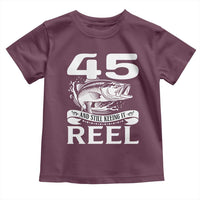 Still Keeping It Reel At 45 Toddler T Shirt Fisherman Birthday Gift