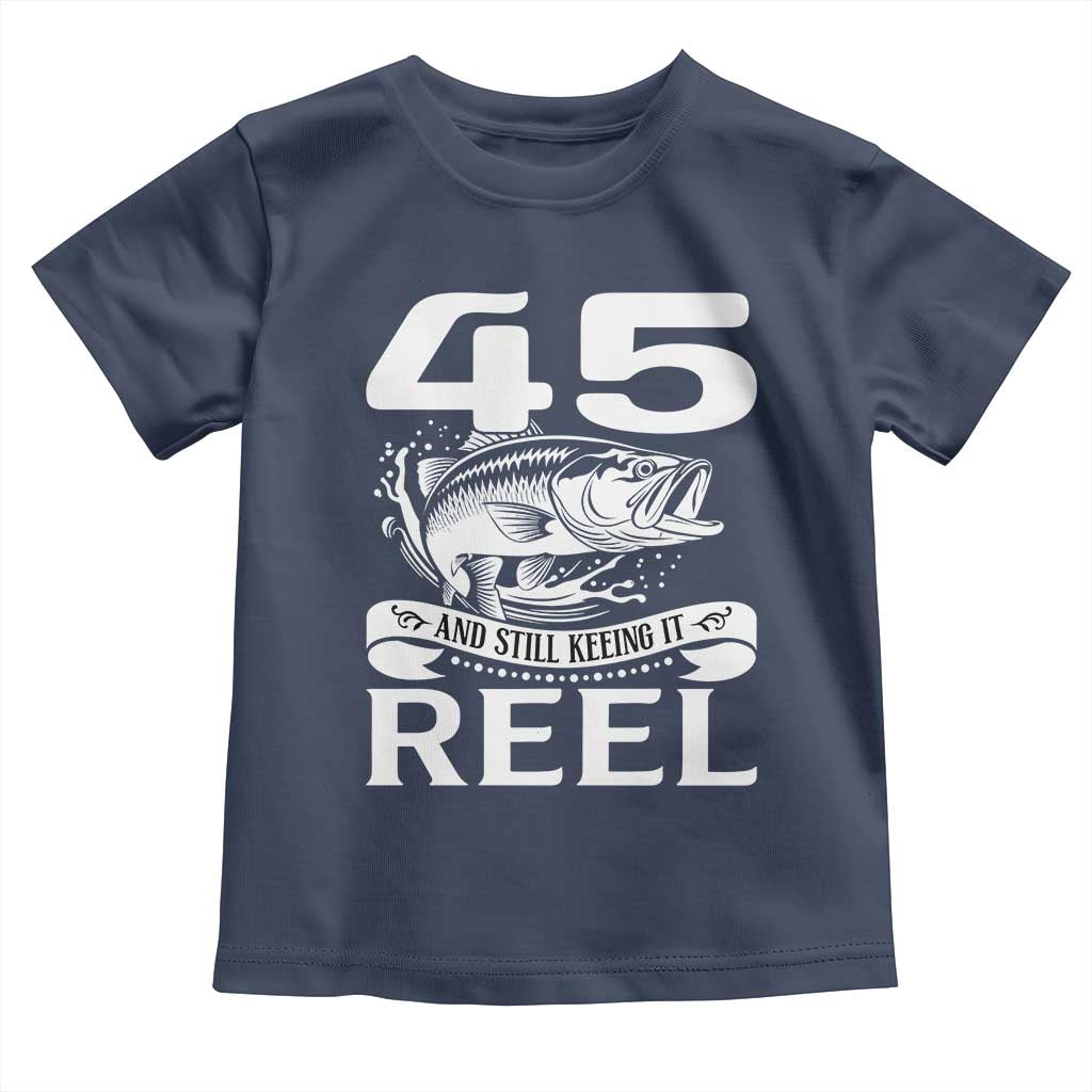 Still Keeping It Reel At 45 Toddler T Shirt Fisherman Birthday Gift