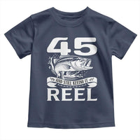 Still Keeping It Reel At 45 Toddler T Shirt Fisherman Birthday Gift