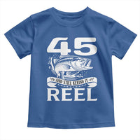 Still Keeping It Reel At 45 Toddler T Shirt Fisherman Birthday Gift