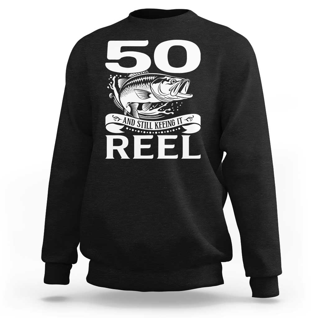 Still Keeping It Reel At 50 Sweatshirt Fisherman Birthday Gift