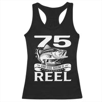 Still Keeping It Reel At 75 Racerback Tank Top Fisherman Birthday Gift