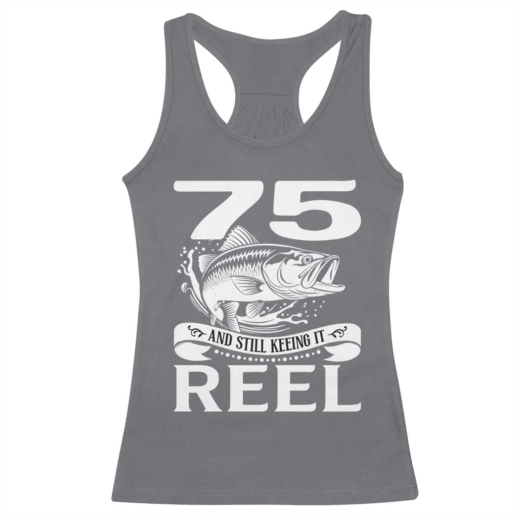 Still Keeping It Reel At 75 Racerback Tank Top Fisherman Birthday Gift