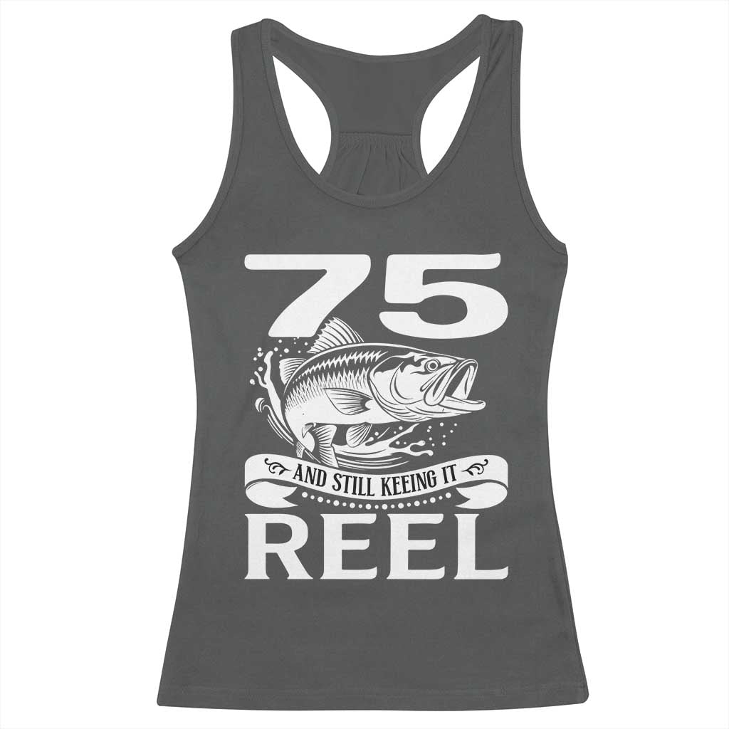 Still Keeping It Reel At 75 Racerback Tank Top Fisherman Birthday Gift