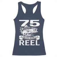 Still Keeping It Reel At 75 Racerback Tank Top Fisherman Birthday Gift
