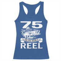Still Keeping It Reel At 75 Racerback Tank Top Fisherman Birthday Gift
