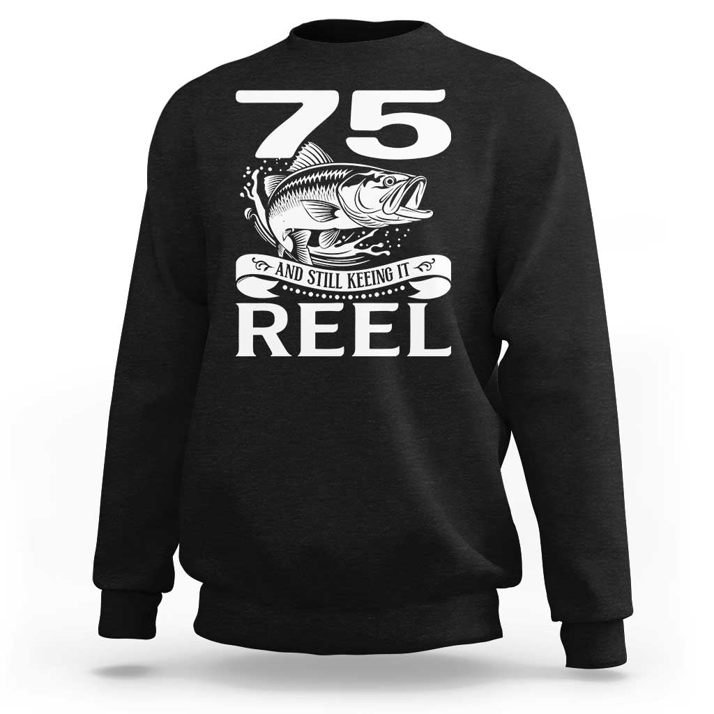 Still Keeping It Reel At 75 Sweatshirt Fisherman Birthday Gift