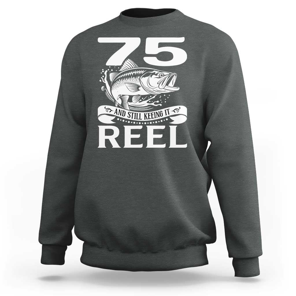 Still Keeping It Reel At 75 Sweatshirt Fisherman Birthday Gift