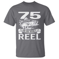 Still Keeping It Reel At 75 T Shirt Fisherman Birthday Gift