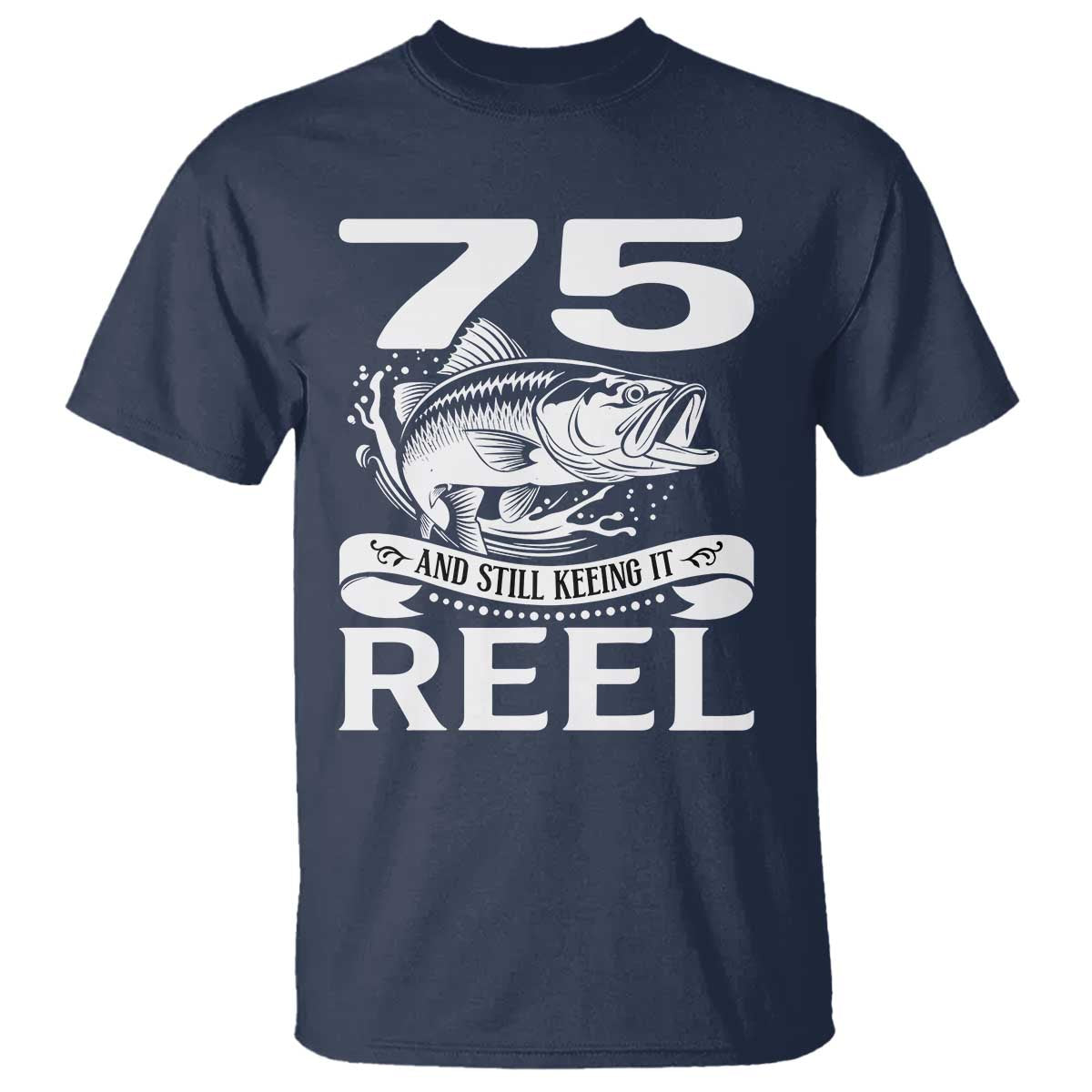 Still Keeping It Reel At 75 T Shirt Fisherman Birthday Gift