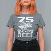 Still Keeping It Reel At 75 T Shirt For Women Fisherman Birthday Gift