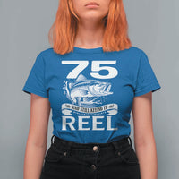 Still Keeping It Reel At 75 T Shirt For Women Fisherman Birthday Gift