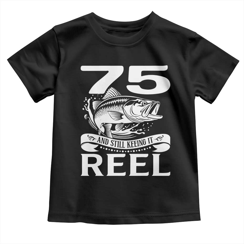 Still Keeping It Reel At 75 Toddler T Shirt Fisherman Birthday Gift