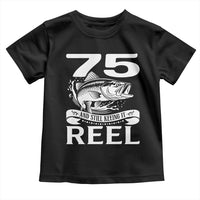 Still Keeping It Reel At 75 Toddler T Shirt Fisherman Birthday Gift