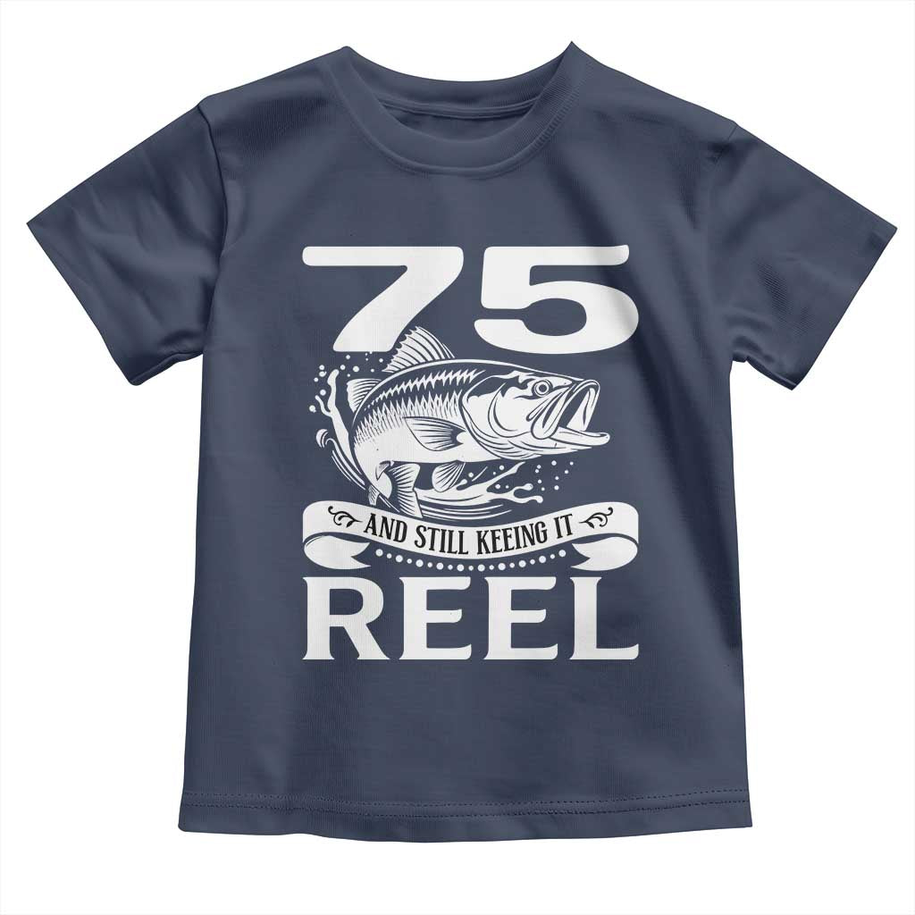 Still Keeping It Reel At 75 Toddler T Shirt Fisherman Birthday Gift