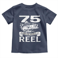 Still Keeping It Reel At 75 Toddler T Shirt Fisherman Birthday Gift