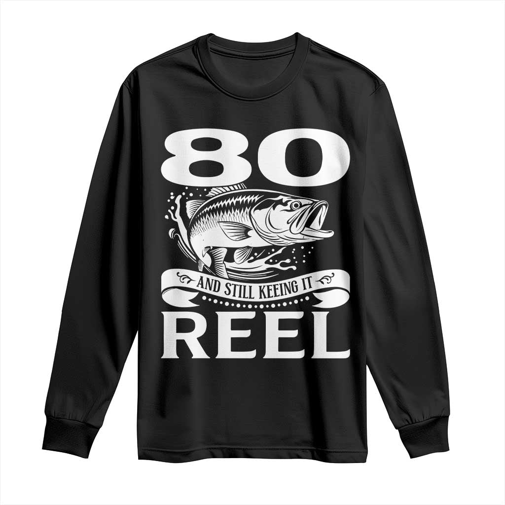 Still Keeping It Reel At 80 Long Sleeve Shirt Fisherman Birthday Gift