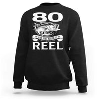Still Keeping It Reel At 80 Sweatshirt Fisherman Birthday Gift