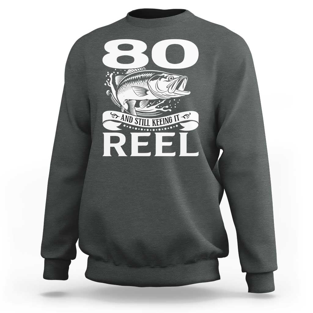 Still Keeping It Reel At 80 Sweatshirt Fisherman Birthday Gift