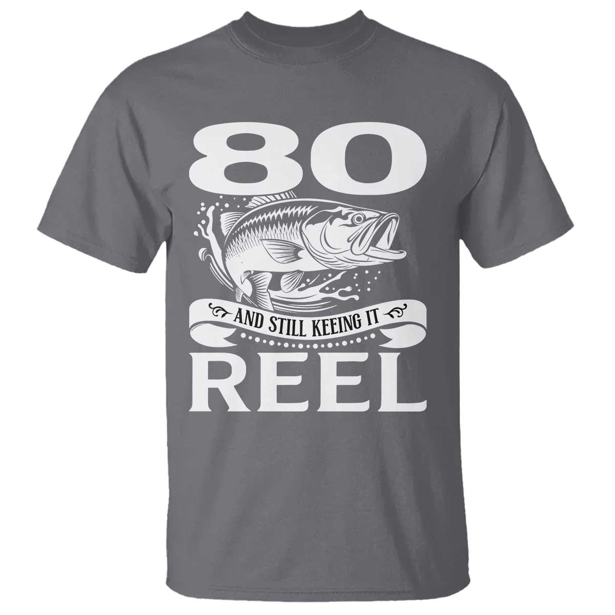 Still Keeping It Reel At 80 T Shirt Fisherman Birthday Gift