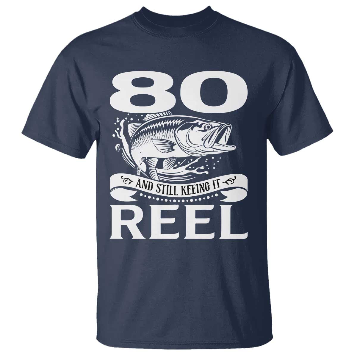Still Keeping It Reel At 80 T Shirt Fisherman Birthday Gift