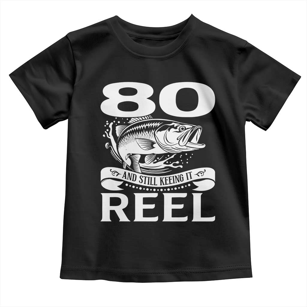Still Keeping It Reel At 80 Toddler T Shirt Fisherman Birthday Gift
