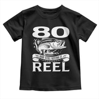 Still Keeping It Reel At 80 Toddler T Shirt Fisherman Birthday Gift